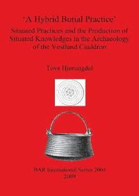 bokomslag A Hybrid Burial Practice': Situated Practices and the Production of Situated Knowledges in the Archaeology of the Vestland Cauldron