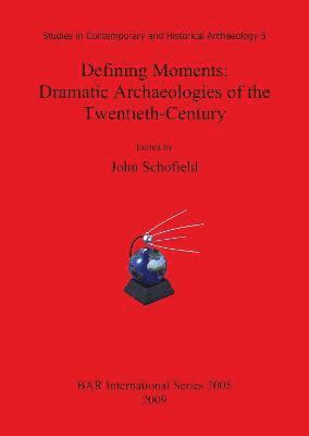 John Schofield - Defining Moments: Dramatic Archaeologies of the Twentieth-Century, Häftad