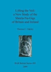 bokomslag Lifting the Veil: A New Study of the Sheela-Na-Gigs of Britain and Ireland