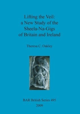 Lifting the Veil: A New Study of the Sheela-Na-Gigs of Britain and Ireland 1