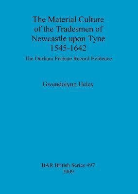 bokomslag The Material Culture of the Tradesmen of Newcastle Upon Tyne 1545-1642