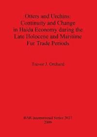 bokomslag Otters and Urchins: Continuity and Change in Haida Economy during the Late Holocene and Maritime Fur Trade Periods