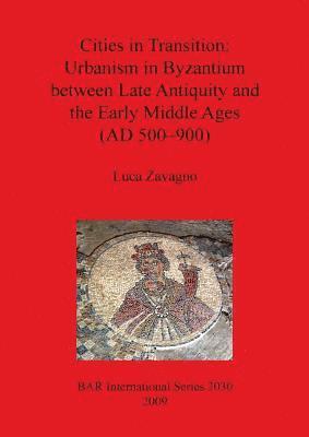 bokomslag Cities in Transition: Urbanism in Byzantium between Late Antiquity and the Early Middle Ages (500-900 A.D.)