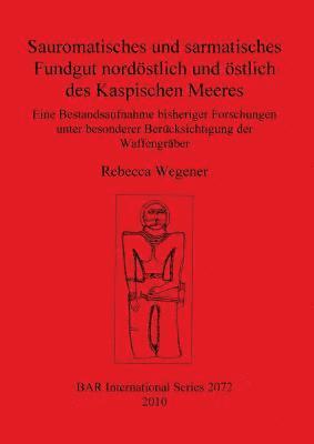 bokomslag Sauromatisches und sarmatisches Fundgut nordstlich und stlich des Kaspischen Meeres