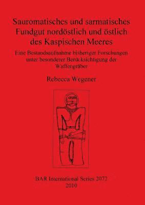 Rebecca Wegener - Sauromatisches und sarmatisches Fundgut nordöstlich und östlich des Kaspischen Meeres, Häftad