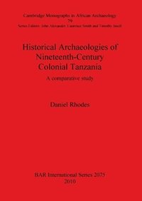 bokomslag Historical Archaeologies of Nineteenth-Century Colonial Tanzania: A Comparative Study