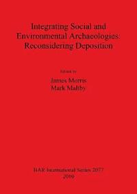 bokomslag Integrating Social and Environmental Archaeologies;  Reconsidering Deposition