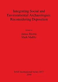 bokomslag Integrating Social and Environmental Archaeologies;  Reconsidering Deposition