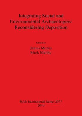 bokomslag Integrating Social and Environmental Archaeologies;  Reconsidering Deposition