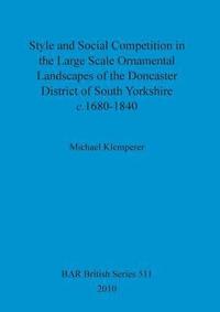 bokomslag Style and Social Competition in the Large Scale Ornamental Landscapes of the Doncaster District of South Yorkshire, c.1680-1840
