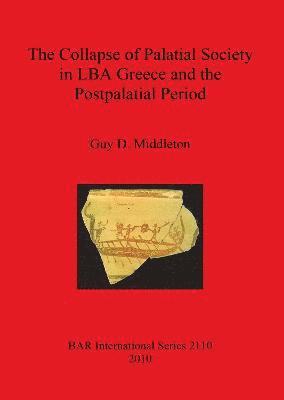 Guy D Middleton, Guy D. Middleton, Guy  D. Middleton - Collapse of Palatial Society in LBA Greece and the Postpalatial Period, Häftad