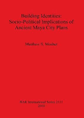 bokomslag Building Identities: Socio-Political Implications of Ancient Maya City Plans