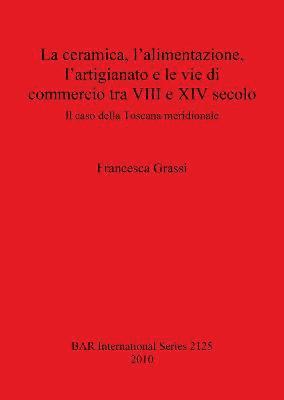 bokomslag La ceramica l'alimentazione l'artigianato e le vie di commercio tra VIII e XIV secolo