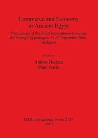 bokomslag Commerce and Economy in Ancient Egypt Proceedings of the Third International Congress for Young Egyptologists 25-27 September 2009 Budapest