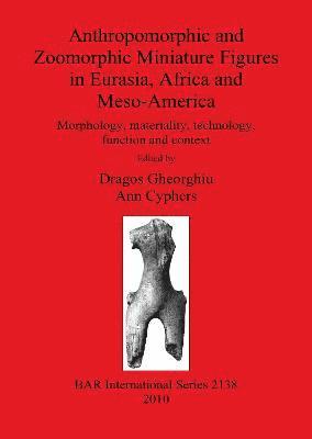 Ann Cyphers, Dragos Gheorghiu - Anthropomorphic and Zoomorphic Miniature Figures in Eurasia Africa and Meso-America, Häftad