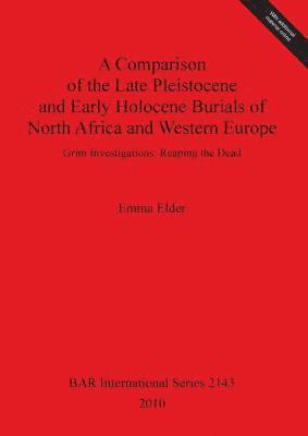 A Comparison of the Late Pleistocene and Early Holocene Burials of North Africa and Western Europe. Grim Investigations: Reaping the Dead 1