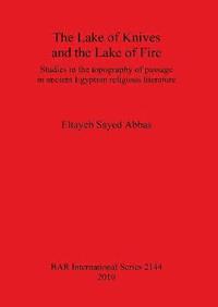 bokomslag The Lake of Knives and the Lake of Fire: Studies in the Topography of Passage in Ancient Egyptian Religious Literature