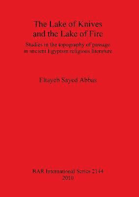 bokomslag The Lake of Knives and the Lake of Fire: Studies in the Topography of Passage in Ancient Egyptian Religious Literature