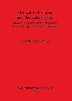 Eltayeb Sayed Abbas, Eltayeb Sayed Abbas - Lake of Knives and the Lake of Fire: Studies in the Topography of Passage in Ancient Egyptian Religious Literature, Häftad