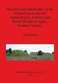bokomslag Stewards and Stakeholders of the Archaeological Record: Archaeologists Folklore and Burial Mounds in Agder  Southern Norway