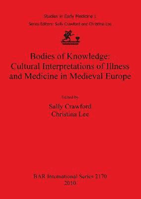 Sally Crawford, Christina Lee - Bodies of Knowledge: Cultural Interpretations of Illness and Medicine in Medieval Europe, Häftad