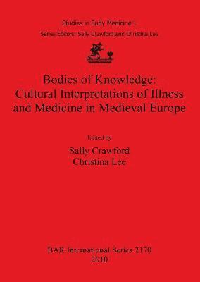Bodies of Knowledge: Cultural Interpretations of Illness and Medicine in Medieval Europe 1