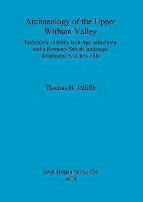 bokomslag Archaeology of the upper Witham Valley: Prehistoric visitors, Iron Age settlement and a Romano-British landscape dominated by a new villa