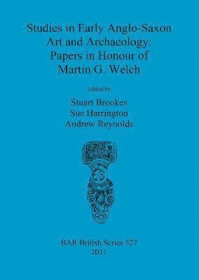 Studies in Early Anglo-Saxon Art and Archaeology: Papers in Honour of Martin G. Welch 1