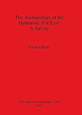 Rachel Mairs - Archaeology of the Hellenistic Far East, Häftad