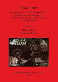 bokomslag SOMA 2009: Proceedings of the XIII Symposium on Mediterranean Archaeology Selcuk University of  Konya Turkey 23-24 April 2009