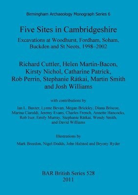 Richard Cuttler, Helen Martin-Bacon, Kirsty Nichol, Catharine Patrick, Rob Perrin, Stephanie Rátkai, Martin Smith, Josh Williams - Five sites in Cambridgeshire: Excavations at Woodhurst, Fordham, Soham, Buckden and St. Neots, 1998-2002, Häftad