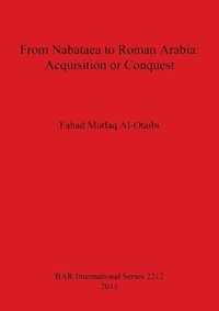 bokomslag From Nabataea to Roman Arabia: Acquisition or Conquest