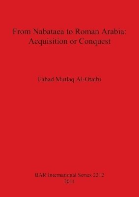 bokomslag From Nabataea to Roman Arabia: Acquisition or Conquest