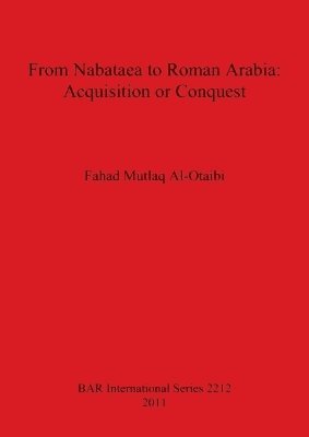 bokomslag From Nabataea to Roman Arabia: Acquisition or Conquest