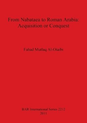 From Nabataea to Roman Arabia: Acquisition or Conquest 1