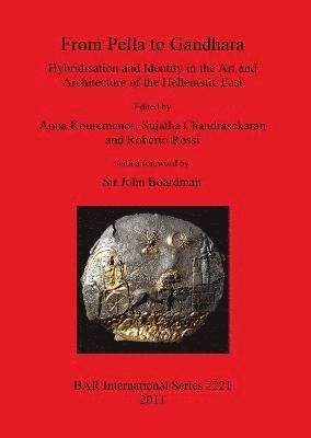 Sujatha Chandrasekaran, Anna Kouremenos, Roberto Rossi - From Pella to Gandhara. Hybridisation and Identity in the Art and Architecture of the Hellenistic East, Häftad