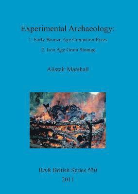 bokomslag Experimental Archaeology: 1. Early Bronze Age Cremation Pyres 2. Iron Age Grain Storage