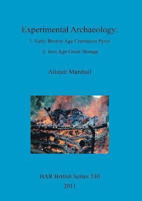 Experimental Archaeology: 1. Early Bronze Age Cremation Pyres 2. Iron Age Grain Storage 1