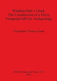 bokomslag Winding Dali's Clock The Construction of a Fuzzy Temporal-GIS for Archaeology