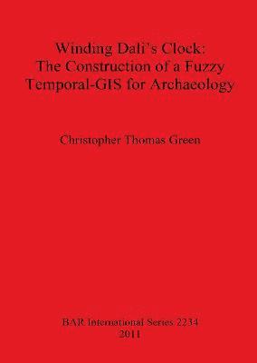 bokomslag Winding Dali's Clock The Construction of a Fuzzy Temporal-GIS for Archaeology