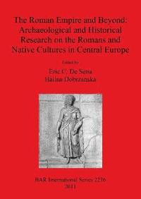 bokomslag The Roman Empire and Beyond: Archaeological and Historical Research on the Romans and Native Cultures in Central Europe