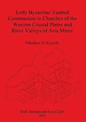 bokomslag Early Byzantine Vaulted Construction in Churches of the Western Coastal Plains and River Valleys of Asia Minor