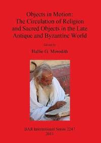 bokomslag Objects in Motion: The Circulation of Religion and Sacred Objects in the Late Antique and Byzantine World