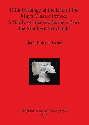 Ritual Change at the End of the Maya Classic Period: A Study of Incense Burners from the Southern Lowlands 1