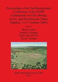 bokomslag Proceedings of the 2nd International Conference of the UISPP Commission on Flint Mining in Pre- and Protohistoric Times (Madrid 14-17 October 2009)