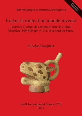 bokomslag Frayer la route d'un monde inverse. Sacrifice et offrandes animales dans la culture Mochica (100-800 apr. J.-C.) cote nord du Perou