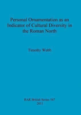 Timothy Webb - Personal Ornamentation as an Indicator of Cultural Diversity in the Roman North, Häftad