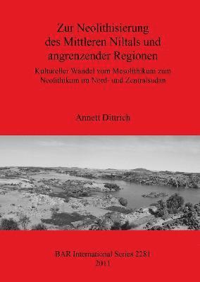 Annett Dittrich - Zur Neolithisierung des Mittleren Niltals und angrenzender Regionen: Kultureller Wandel vom Mesolithikum zum Neolithikum im Nord- und Zentralsudan, Häftad