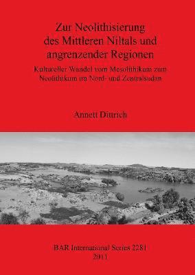 Zur Neolithisierung des Mittleren Niltals und angrenzender Regionen: Kultureller Wandel vom Mesolithikum zum Neolithikum im Nord- und Zentralsudan 1