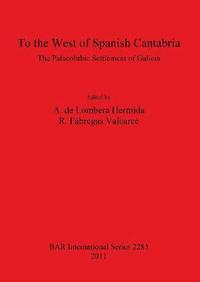 bokomslag To the West of Spanish Cantabria: the Palaeolithic Settlement of Galicia